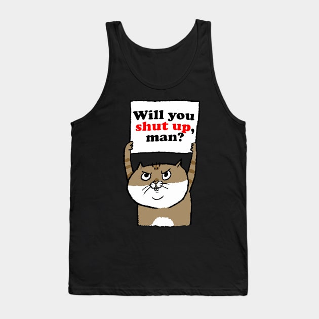 Cranky Cat Will You Shut Up, Man? Tank Top by BadDesignCo